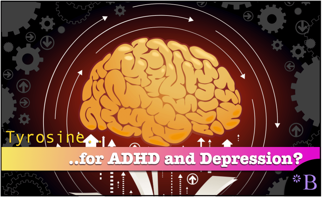 Why Isn't Tyrosine Used for ADHD and Depressed Patients? Brightwork
